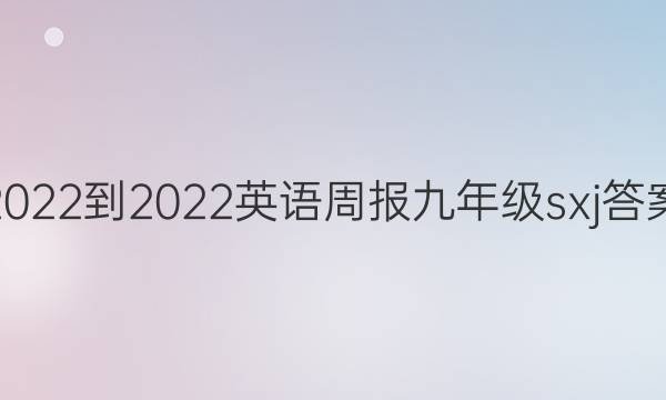 2022-2022英语周报九年级sxj答案