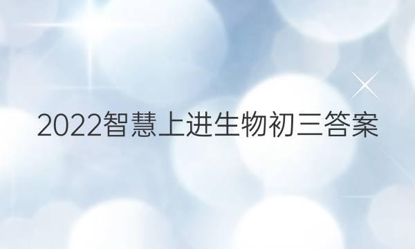 2022智慧上进生物初三答案