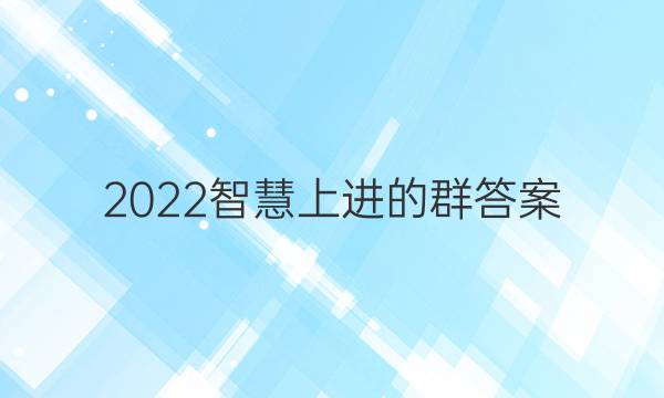 2022智慧上进的群答案