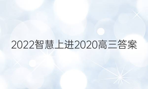 2022智慧上进2020高三答案