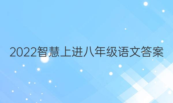 2022智慧上进八年级语文答案