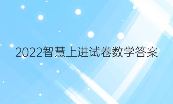2022智慧上进试卷数学答案