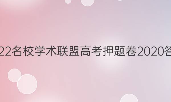 2022名校学术联盟高考押题卷2020答案
