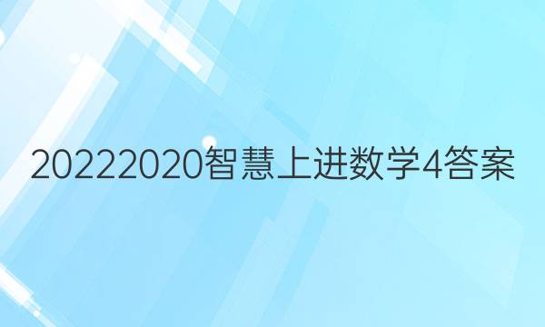 20222020智慧上进数学4答案