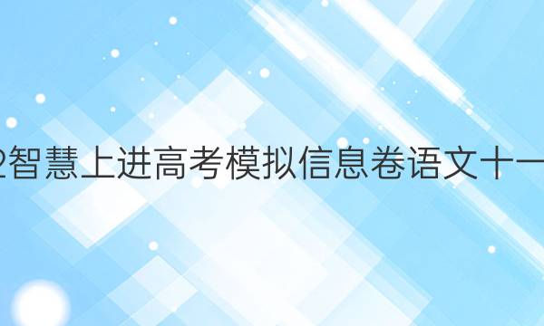 2022智慧上进高考模拟信息卷语文十一答案