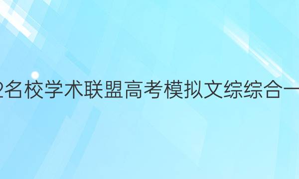 2022名校学术联盟高考模拟文综综合一答案