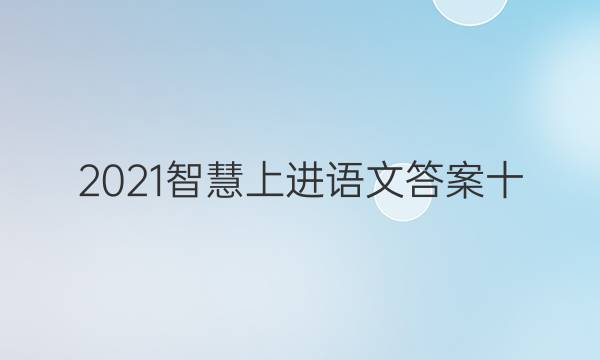 2021智慧上进语文答案十