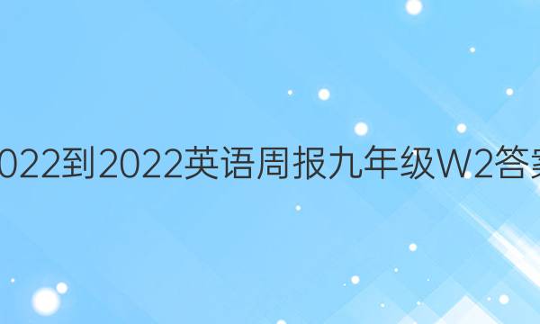 2022-2022 英语周报 九年级 W 2答案