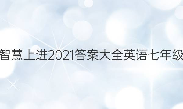 智慧上进2021答案大全英语七年级