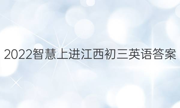2022智慧上进江西初三英语答案