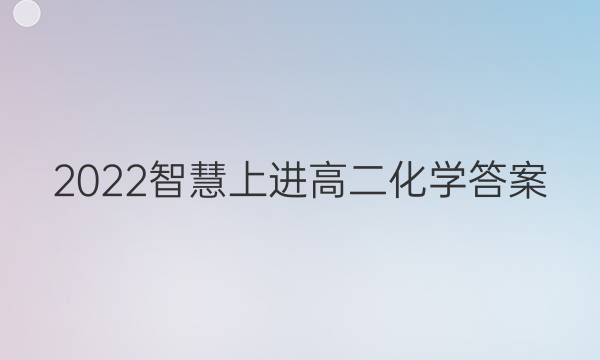 2022智慧上进高二化学答案