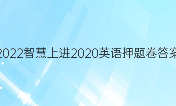 2022智慧上进2020英语押题卷答案