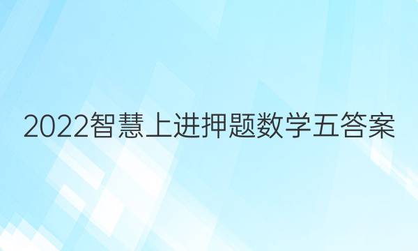 2022智慧上进押题数学五答案