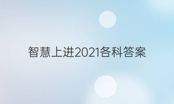 智慧上进2021各科答案