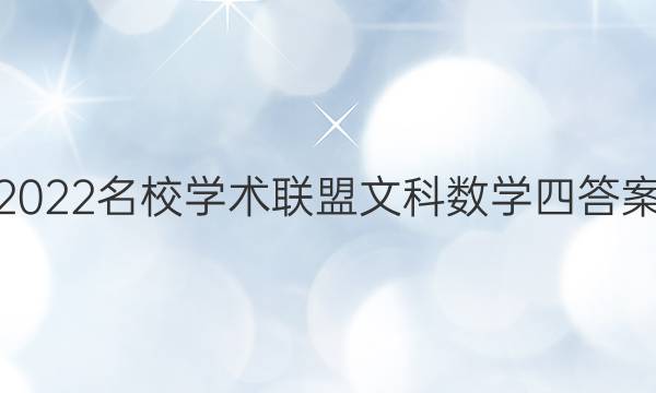 2022名校学术联盟文科数学四答案