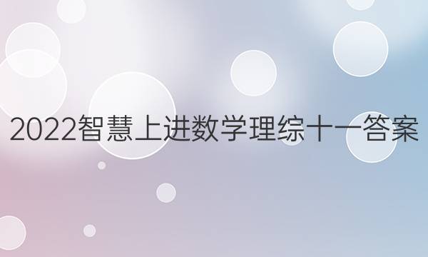 2022智慧上进数学理综十一答案