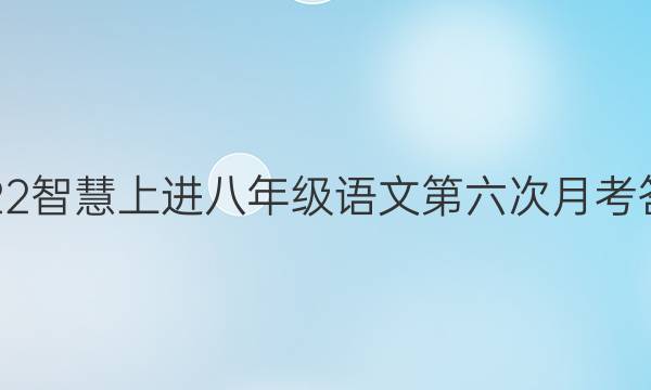 2022智慧上进八年级语文第六次月考答案
