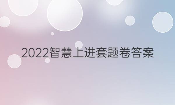 2022智慧上进套题卷答案