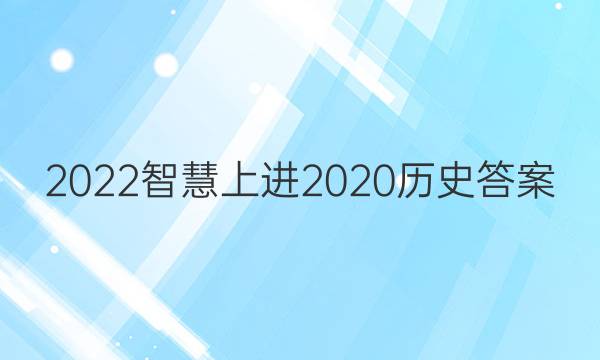 2022智慧上进2020历史答案