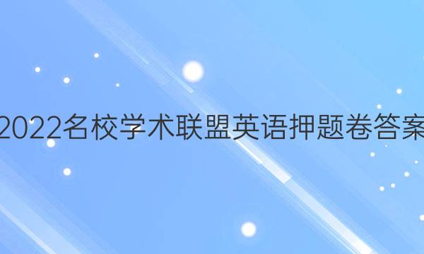 2022名校学术联盟英语押题卷答案