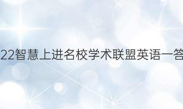 2022智慧上进名校学术联盟英语一答案
