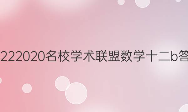 20222020名校学术联盟数学十二b答案