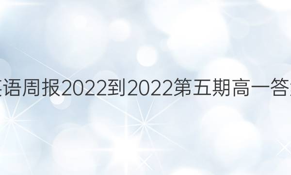 英语周报2022-2022第五期高一答案