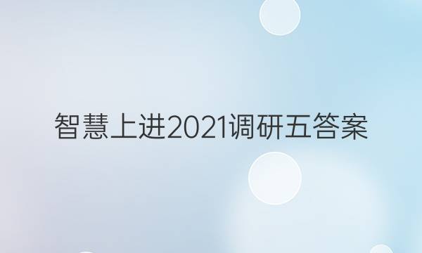 智慧上进2021调研五答案