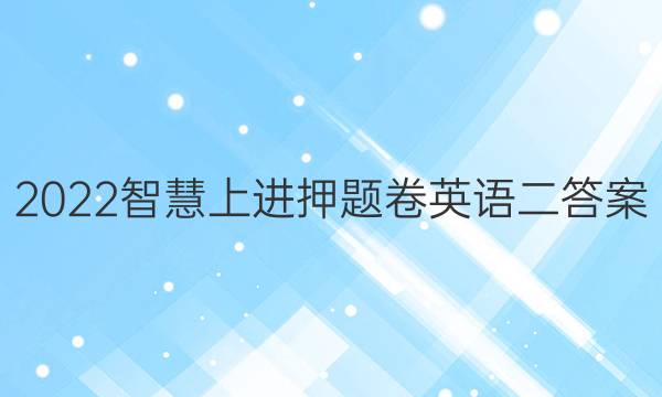 2022智慧上进押题卷英语二答案