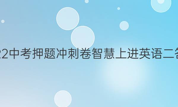 2022中考押题冲刺卷智慧上进英语二答案
