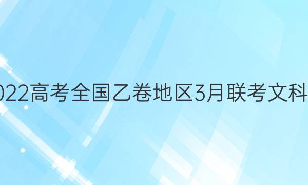 [超级全能生]2022高考全国乙卷地区3月联考文科数学试题答案