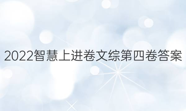 2022智慧上进卷文综第四卷答案