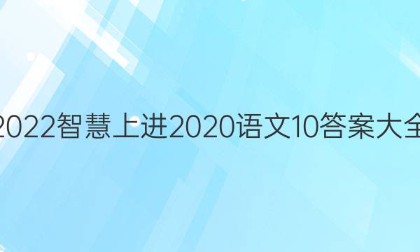 2022智慧上进2020语文10答案大全