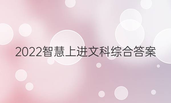 2022智慧上进文科综合答案