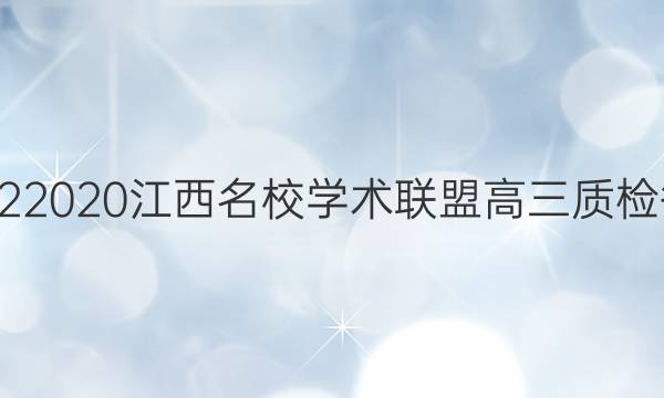 20222020江西名校学术联盟高三质检答案