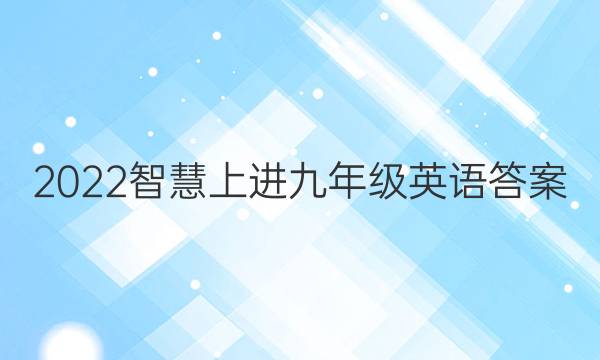 2022智慧上进九年级英语答案