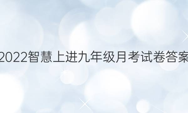 2022智慧上进九年级月考试卷答案