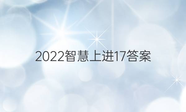 2022智慧上进17答案