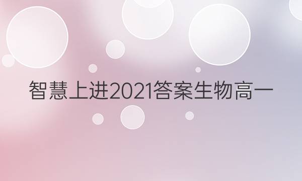 智慧上进2021答案生物高一