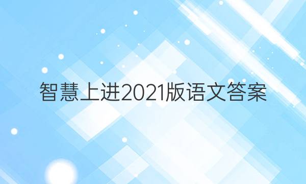 智慧上进2021版语文答案