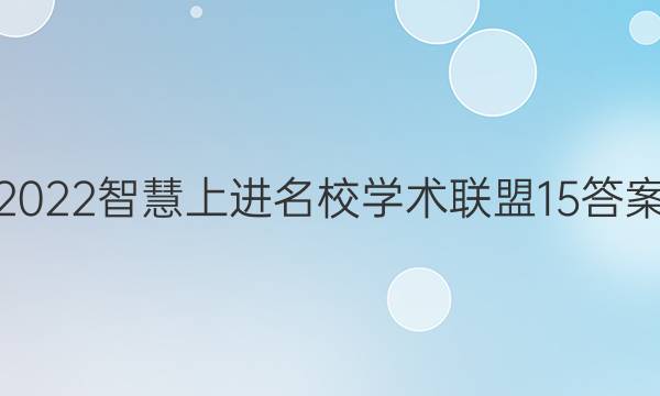 2022智慧上进名校学术联盟15答案