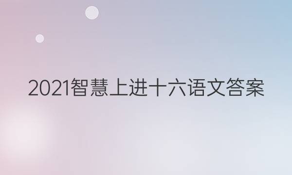 2021智慧上进十六语文答案