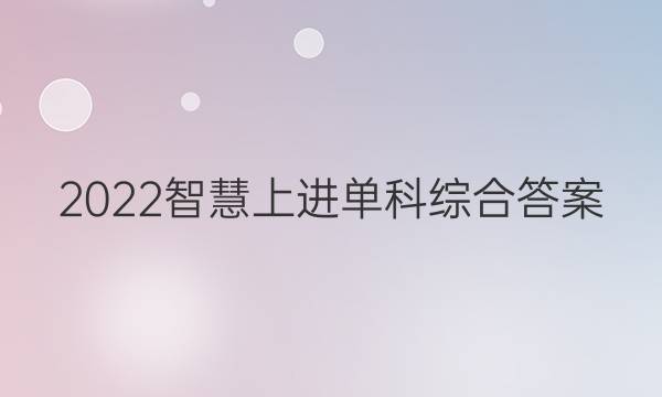 2022智慧上进单科综合答案