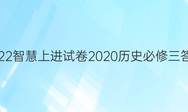 2022智慧上进试卷2020历史必修三答案