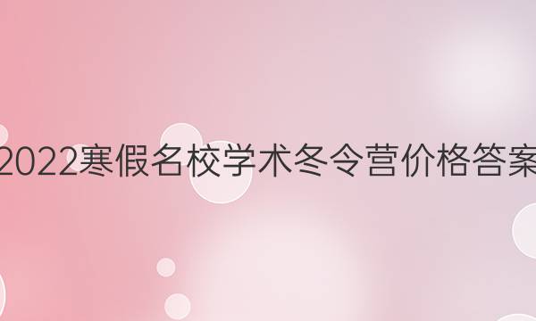 2022寒假名校学术冬令营价格答案