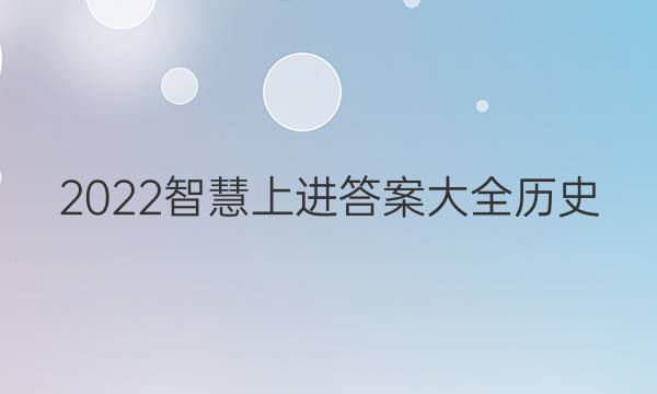2022智慧上进答案大全历史