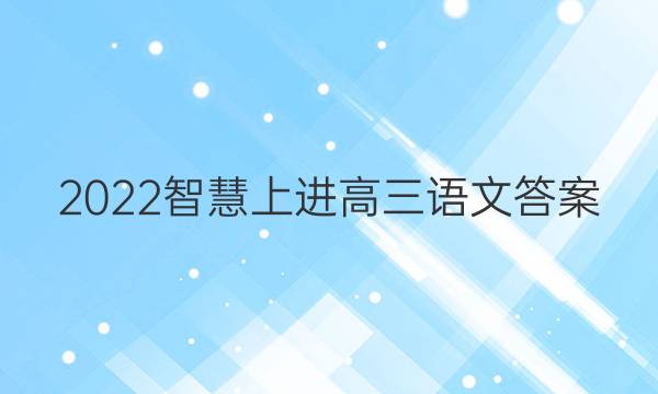 2022智慧上进高三语文答案