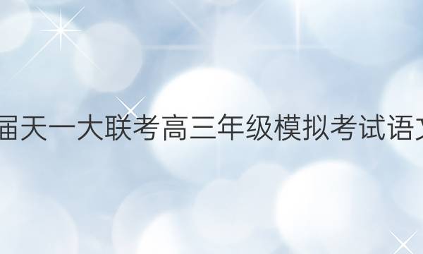 2022届天一大联考高三年级模拟考试语文答案
