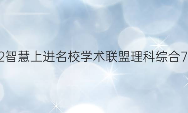 2022智慧上进名校学术联盟 理科综合7答案