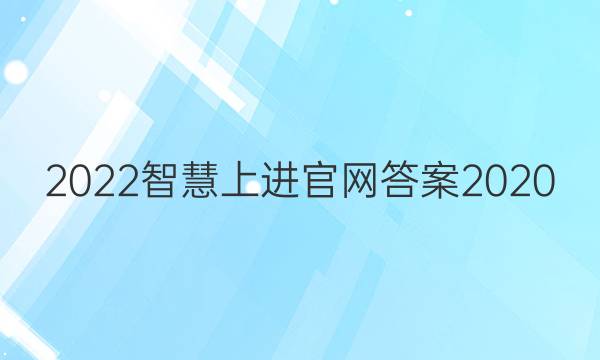 2022智慧上进官网答案2020